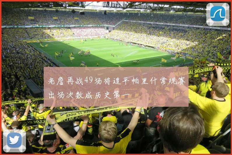 老詹再战49场将追平帕里什常规赛出场次数成历史第一