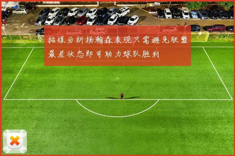 拓媒分析杨瀚森表现只需避免联盟最差状态即可助力球队胜利