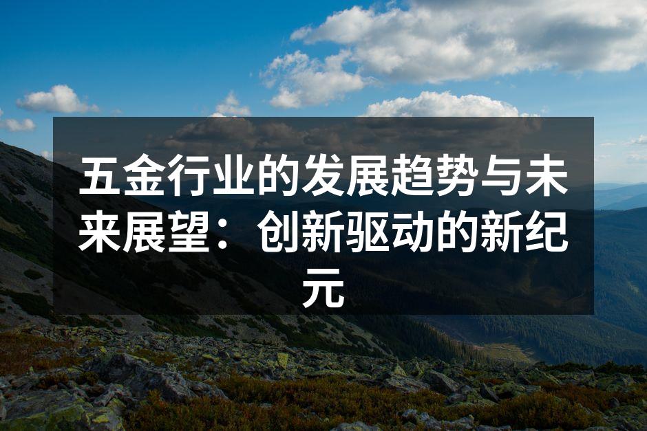 五金行业的发展趋势与未来展望：创新驱动的新纪元